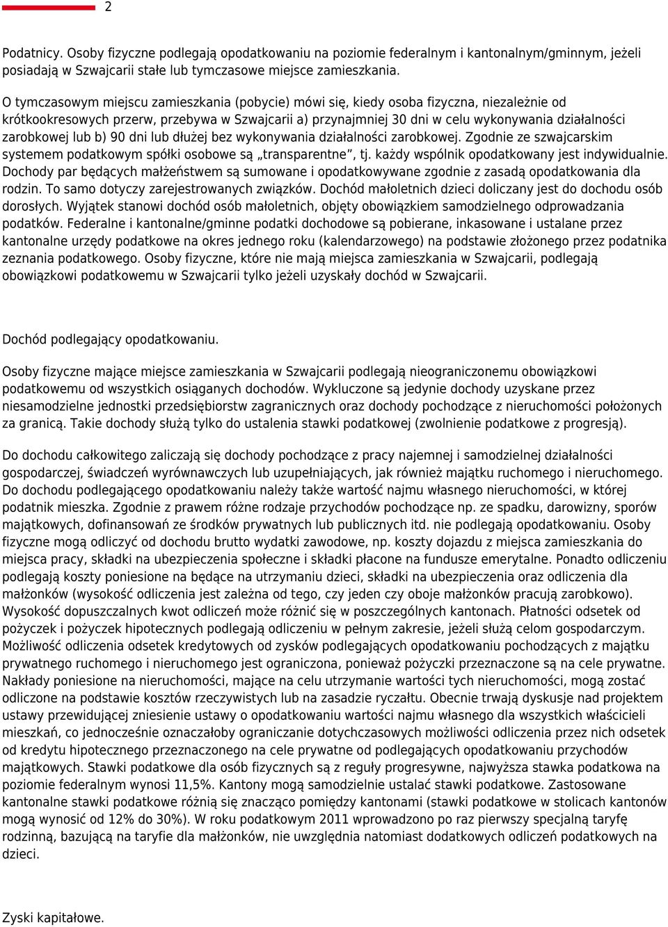 zarobkowej lub b) 90 dni lub dłużej bez wykonywania działalności zarobkowej. Zgodnie ze szwajcarskim systemem podatkowym spółki osobowe są transparentne, tj.