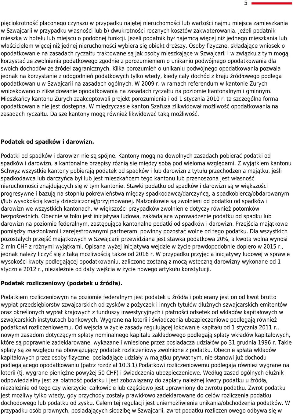 Osoby fizyczne, składające wniosek o opodatkowanie na zasadach ryczałtu traktowane są jak osoby mieszkające w Szwajcarii i w związku z tym mogą korzystać ze zwolnienia podatkowego zgodnie z