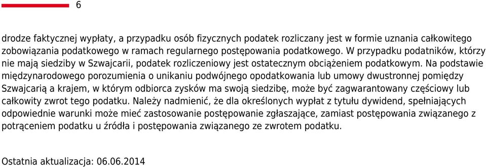 Na podstawie międzynarodowego porozumienia o unikaniu podwójnego opodatkowania lub umowy dwustronnej pomiędzy Szwajcarią a krajem, w którym odbiorca zysków ma swoją siedzibę, może być zagwarantowany