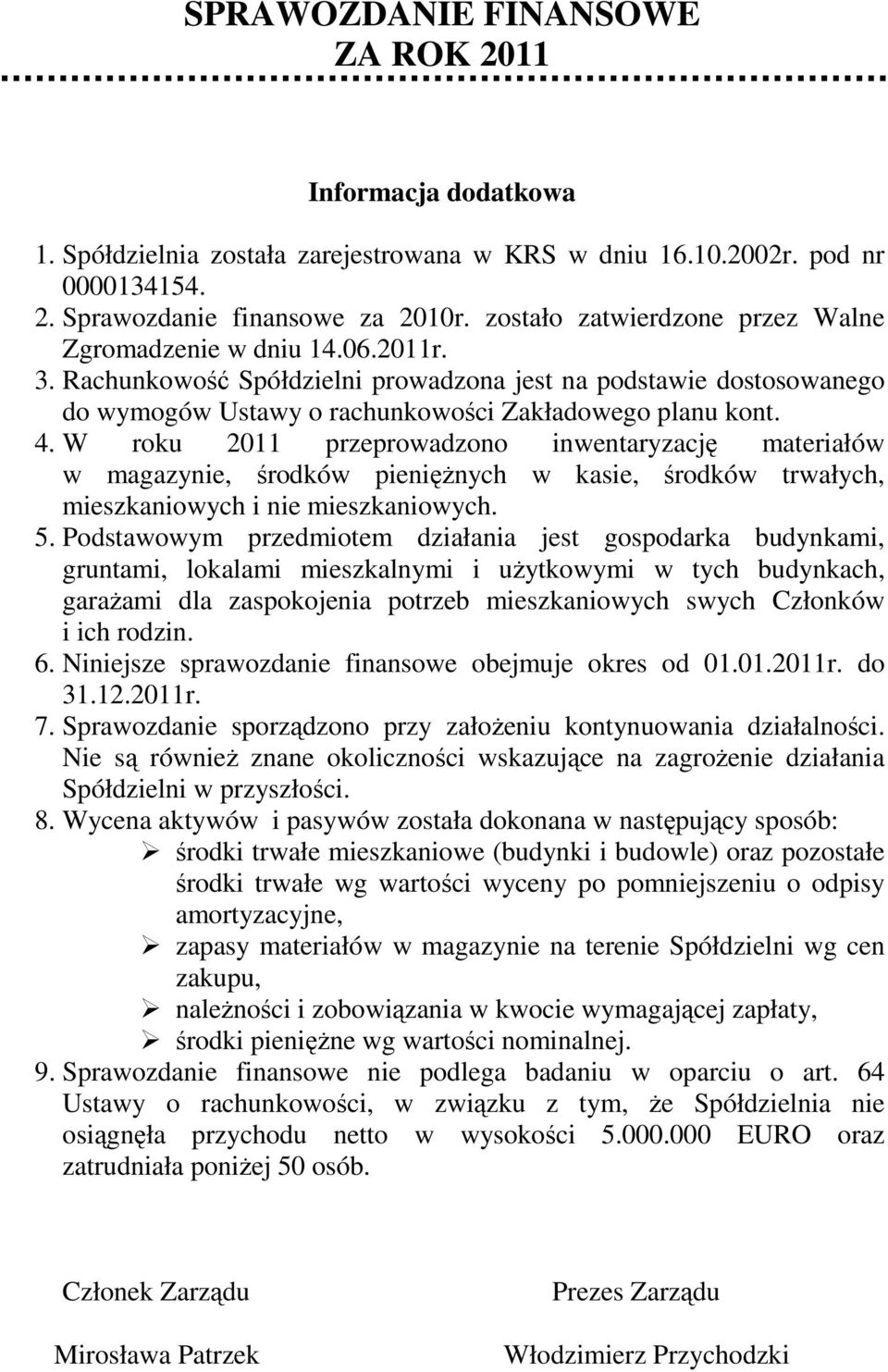 W roku 2011 przeprowadzono inwentaryzację materiałów w magazynie, środków pienięŝnych w kasie, środków trwałych, mieszkaniowych i nie mieszkaniowych. 5.