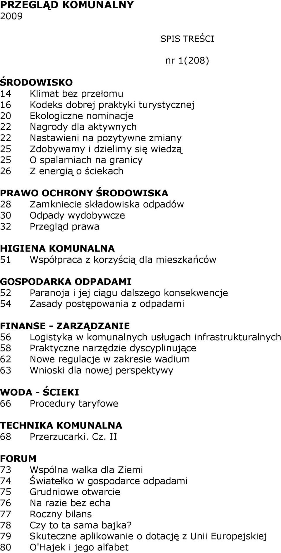 korzyścią dla mieszkańców 52 Paranoja i jej ciągu dalszego konsekwencje 54 Zasady postępowania z odpadami 56 Logistyka w komunalnych usługach infrastrukturalnych 58 Praktyczne narzędzie