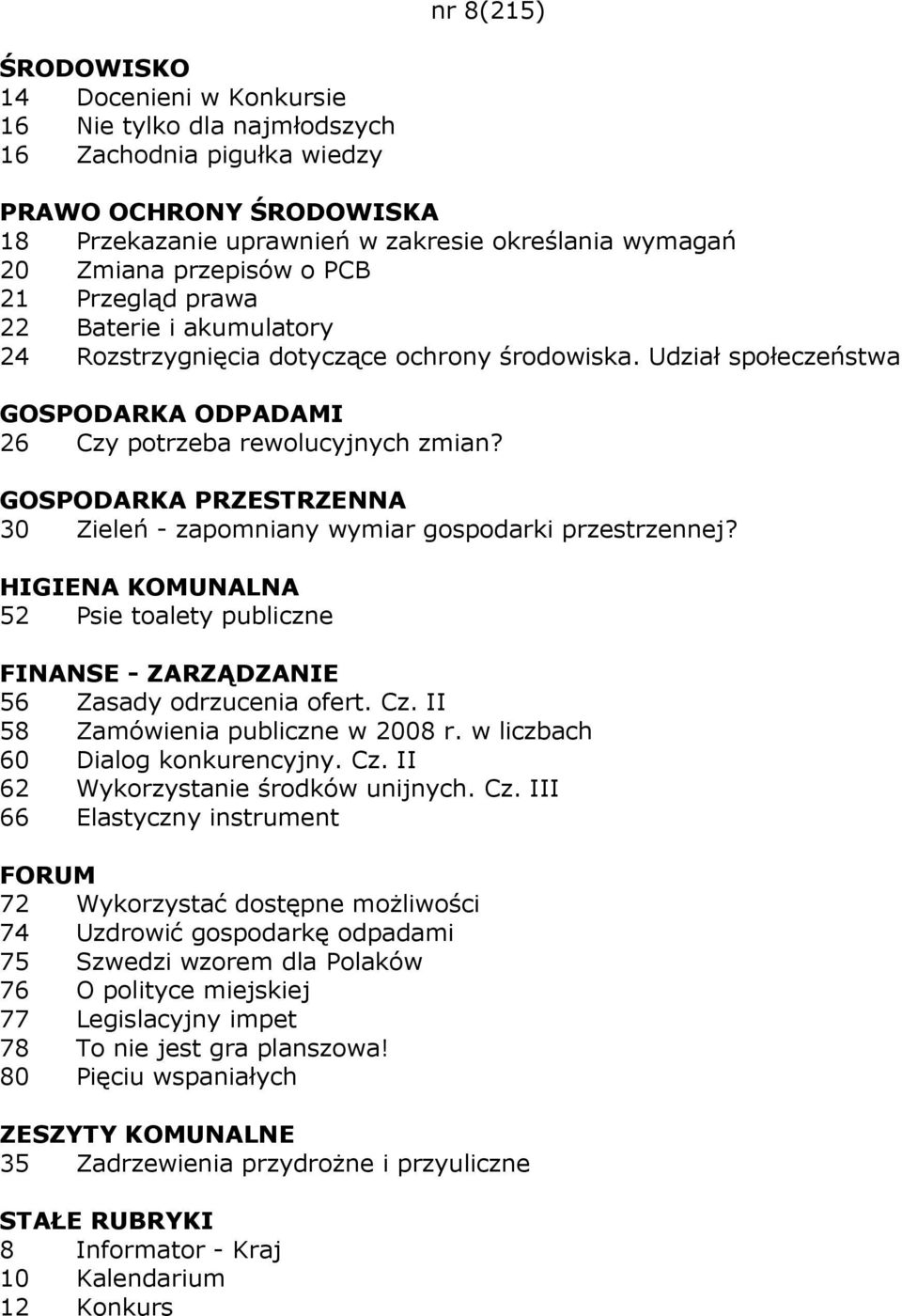 GOSPODARKA PRZESTRZENNA 30 Zieleń - zapomniany wymiar gospodarki przestrzennej? HIGIENA KOMUNALNA 52 Psie toalety publiczne 56 Zasady odrzucenia ofert. Cz. II 58 Zamówienia publiczne w 2008 r.