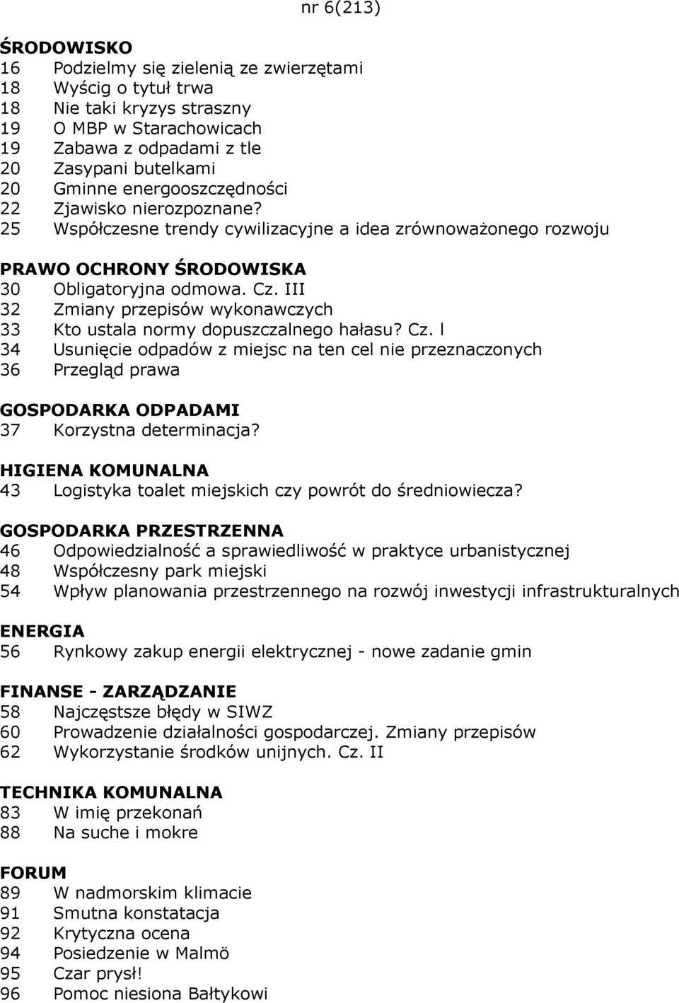 III 32 Zmiany przepisów wykonawczych 33 Kto ustala normy dopuszczalnego hałasu? Cz. l 34 Usunięcie odpadów z miejsc na ten cel nie przeznaczonych 36 Przegląd prawa 37 Korzystna determinacja?