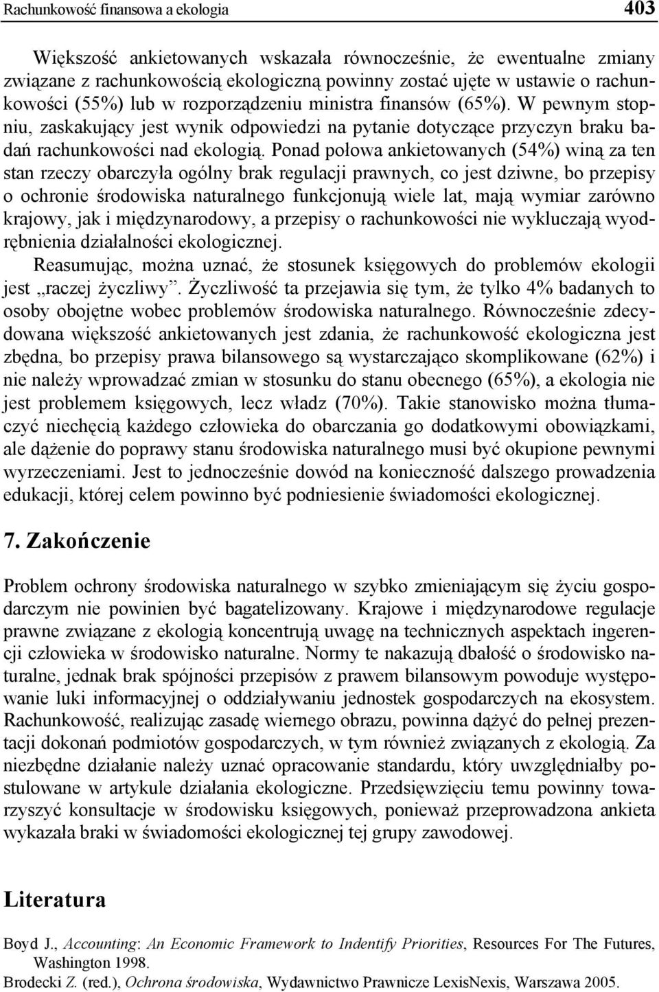 Ponad połowa ankietowanych (54%) winą za ten stan rzeczy obarczyła ogólny brak regulacji prawnych, co jest dziwne, bo przepisy o ochronie środowiska naturalnego funkcjonują wiele lat, mają wymiar