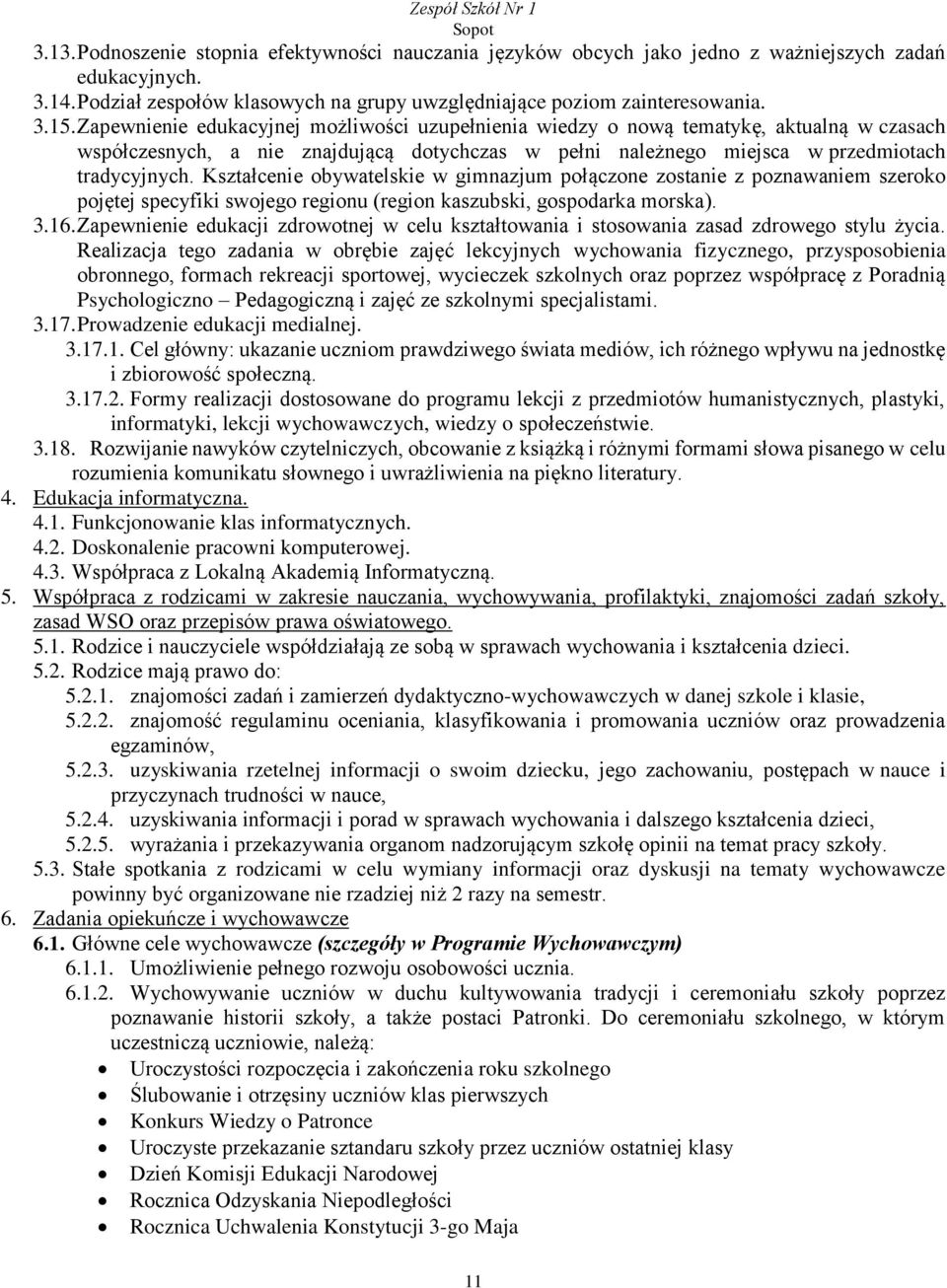 Kształcenie obywatelskie w gimnazjum połączone zostanie z poznawaniem szeroko pojętej specyfiki swojego regionu (region kaszubski, gospodarka morska). 3.16.