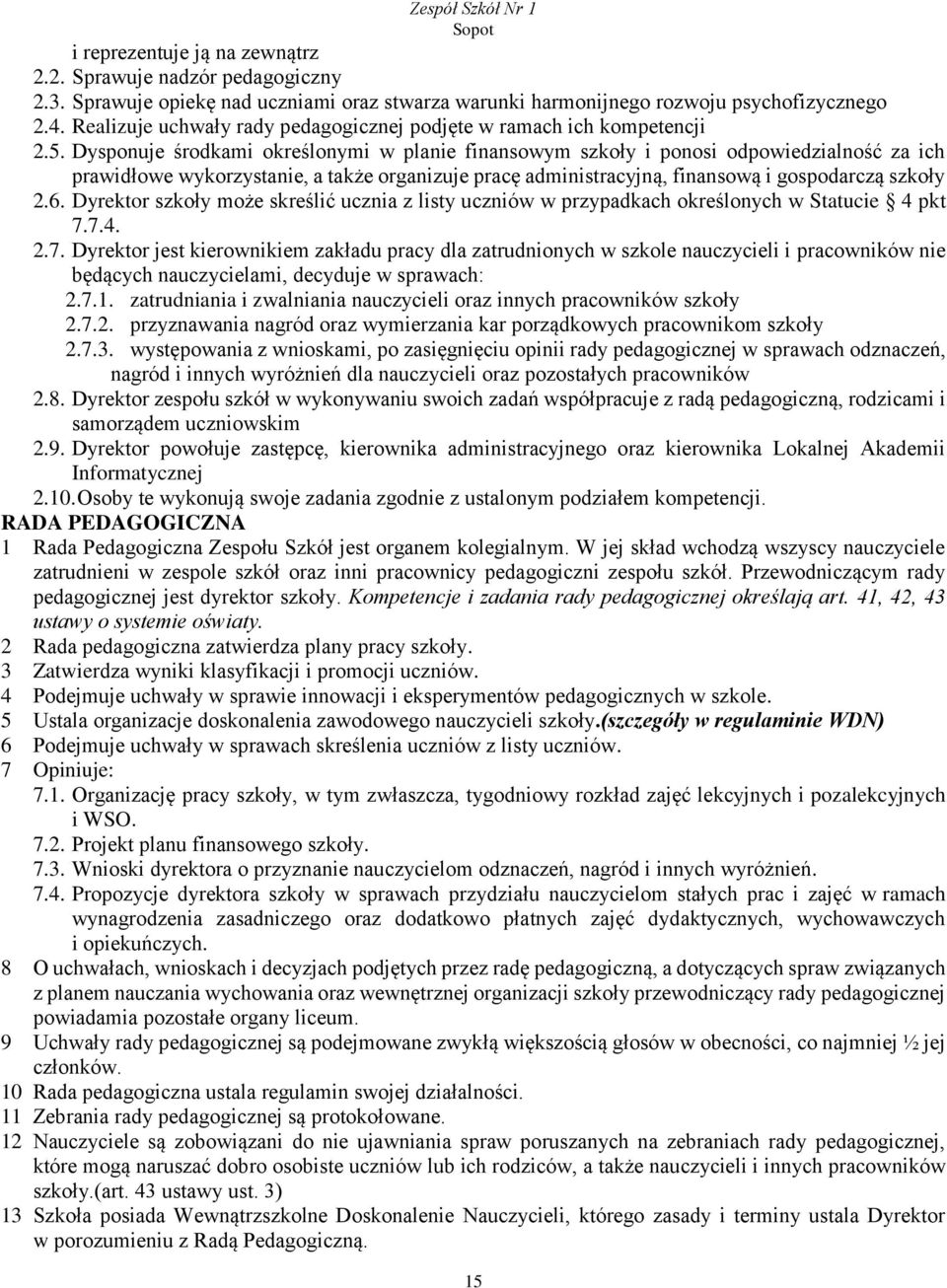 Dysponuje środkami określonymi w planie finansowym szkoły i ponosi odpowiedzialność za ich prawidłowe wykorzystanie, a także organizuje pracę administracyjną, finansową i gospodarczą szkoły 2.6.