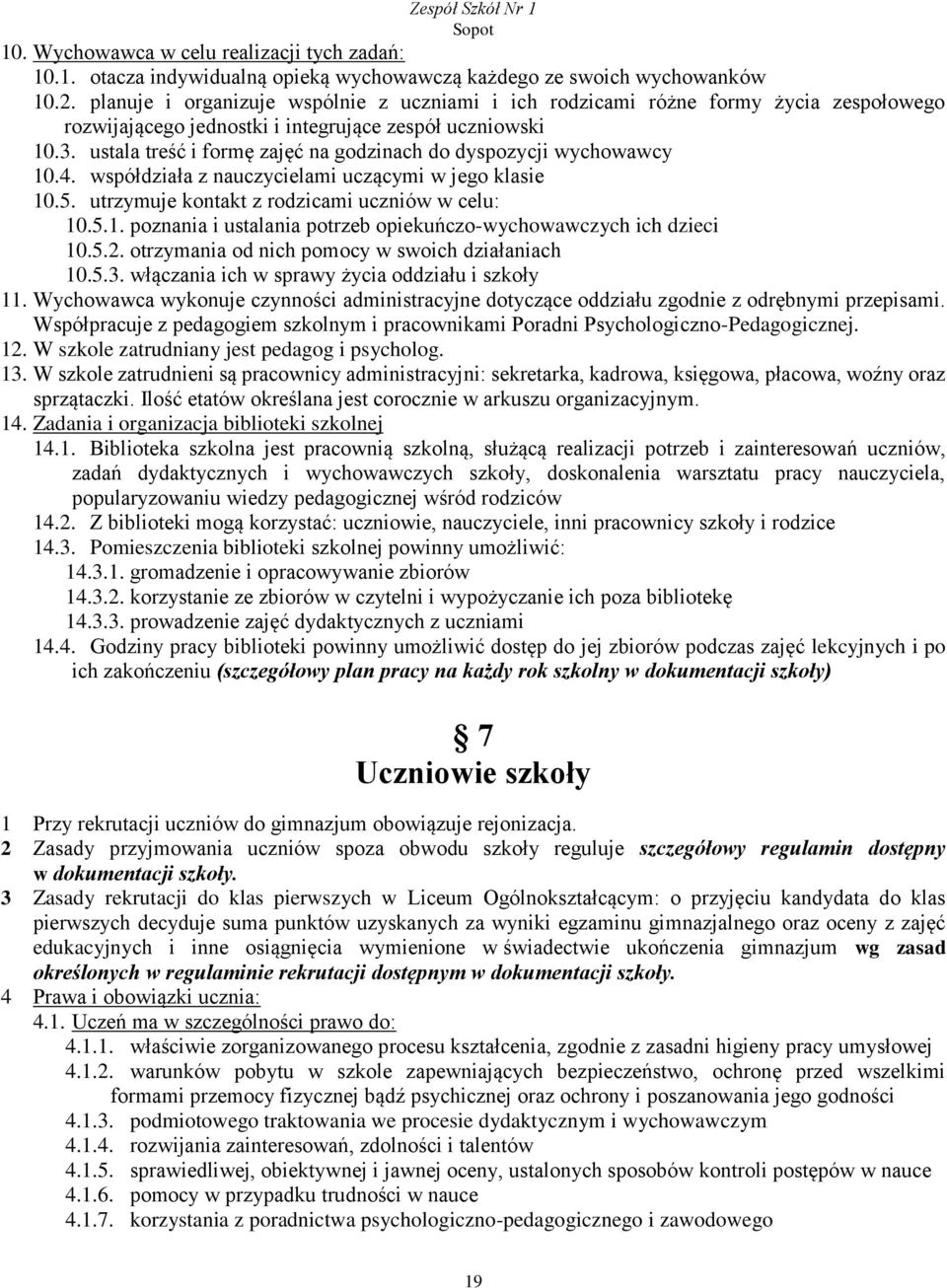 ustala treść i formę zajęć na godzinach do dyspozycji wychowawcy 10.4. współdziała z nauczycielami uczącymi w jego klasie 10.5. utrzymuje kontakt z rodzicami uczniów w celu: 10.5.1. poznania i ustalania potrzeb opiekuńczo-wychowawczych ich dzieci 10.