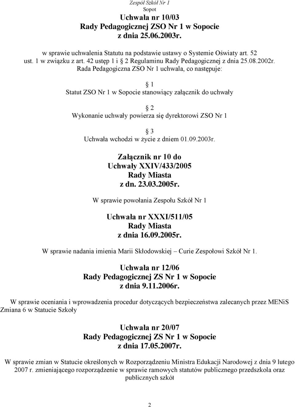 Rada Pedagogiczna ZSO Nr 1 uchwala, co następuje: 1 Statut ZSO Nr 1 w Sopocie stanowiący załącznik do uchwały 2 Wykonanie uchwały powierza się dyrektorowi ZSO Nr 1 3 Uchwała wchodzi w życie z dniem