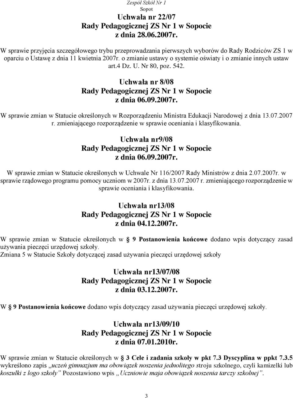 W sprawie zmian w Statucie określonych w Rozporządzeniu Ministra Edukacji Narodowej z dnia 13.07.2007 r. zmieniającego rozporządzenie w sprawie oceniania i klasyfikowania. Uchwała nr9/08 z dnia 06.09.