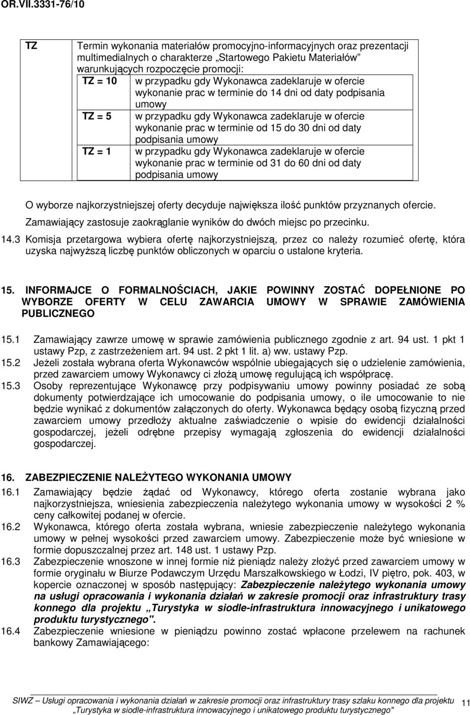 podpisania umowy TZ = 1 w przypadku gdy Wykonawca zadeklaruje w ofercie wykonanie prac w terminie od 31 do 60 dni od daty podpisania umowy O wyborze najkorzystniejszej oferty decyduje największa