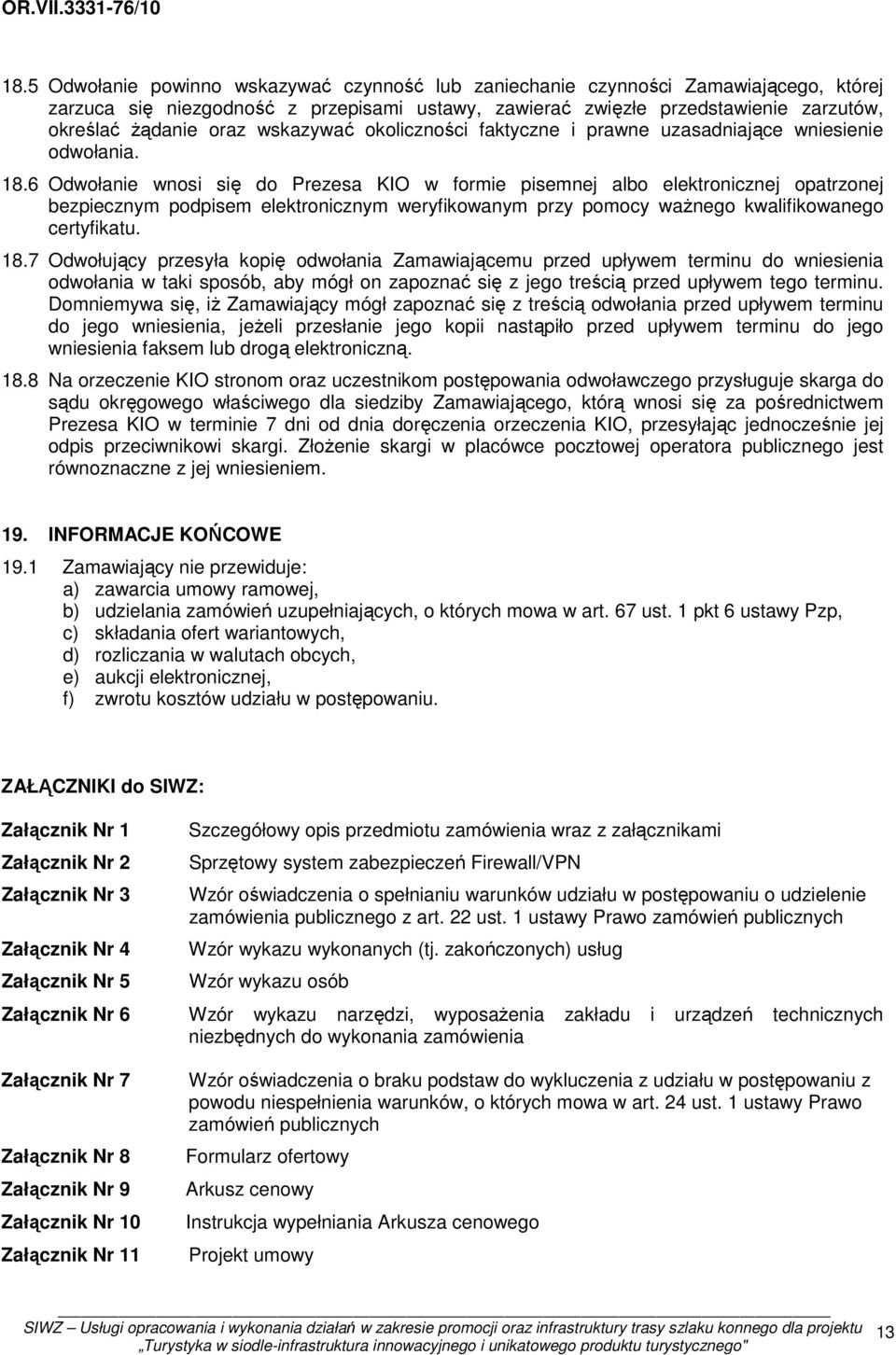 6 Odwołanie wnosi się do Prezesa KIO w formie pisemnej albo elektronicznej opatrzonej bezpiecznym podpisem elektronicznym weryfikowanym przy pomocy ważnego kwalifikowanego certyfikatu. 18.