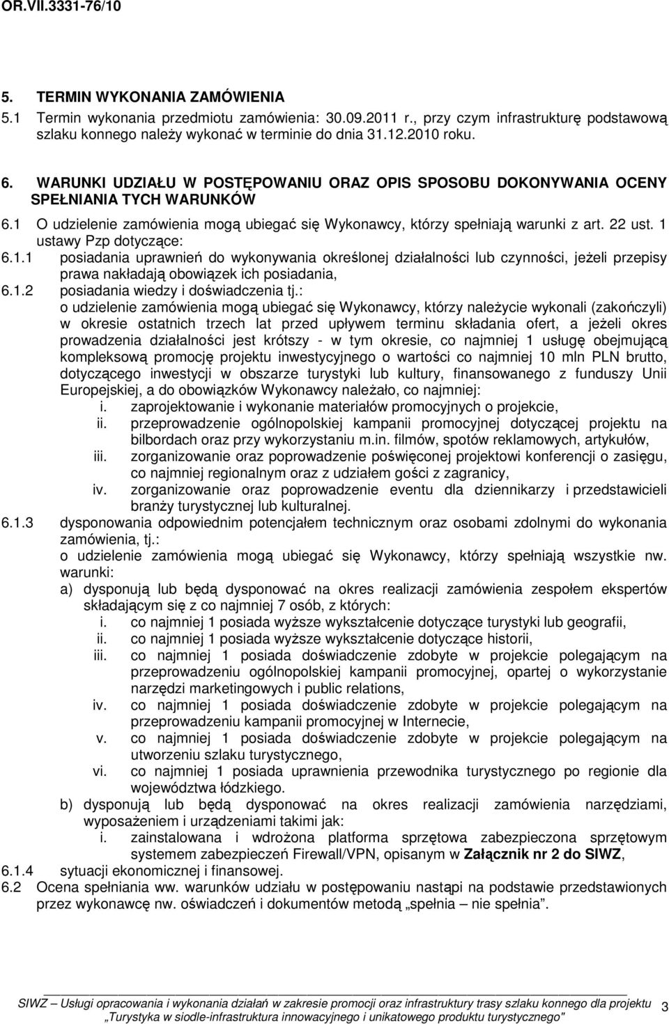 1 ustawy Pzp dotyczące: 6.1.1 posiadania uprawnień do wykonywania określonej działalności lub czynności, jeżeli przepisy prawa nakładają obowiązek ich posiadania, 6.1.2 posiadania wiedzy i doświadczenia tj.