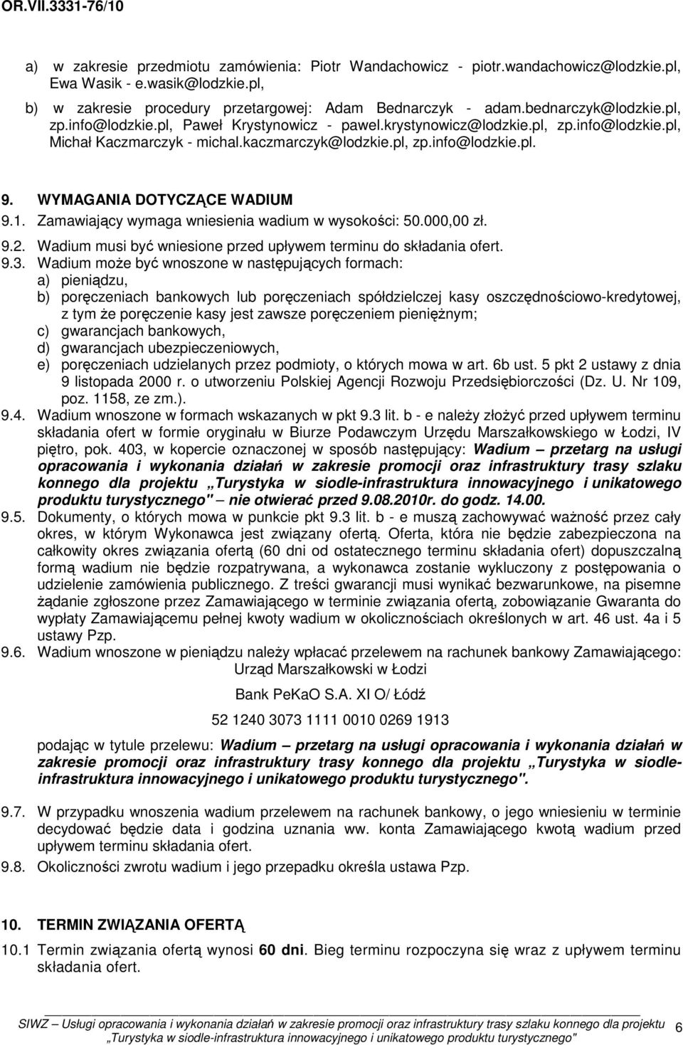 WYMAGANIA DOTYCZĄCE WADIUM 9.1. Zamawiający wymaga wniesienia wadium w wysokości: 50.000,00 zł. 9.2. Wadium musi być wniesione przed upływem terminu do składania ofert. 9.3.