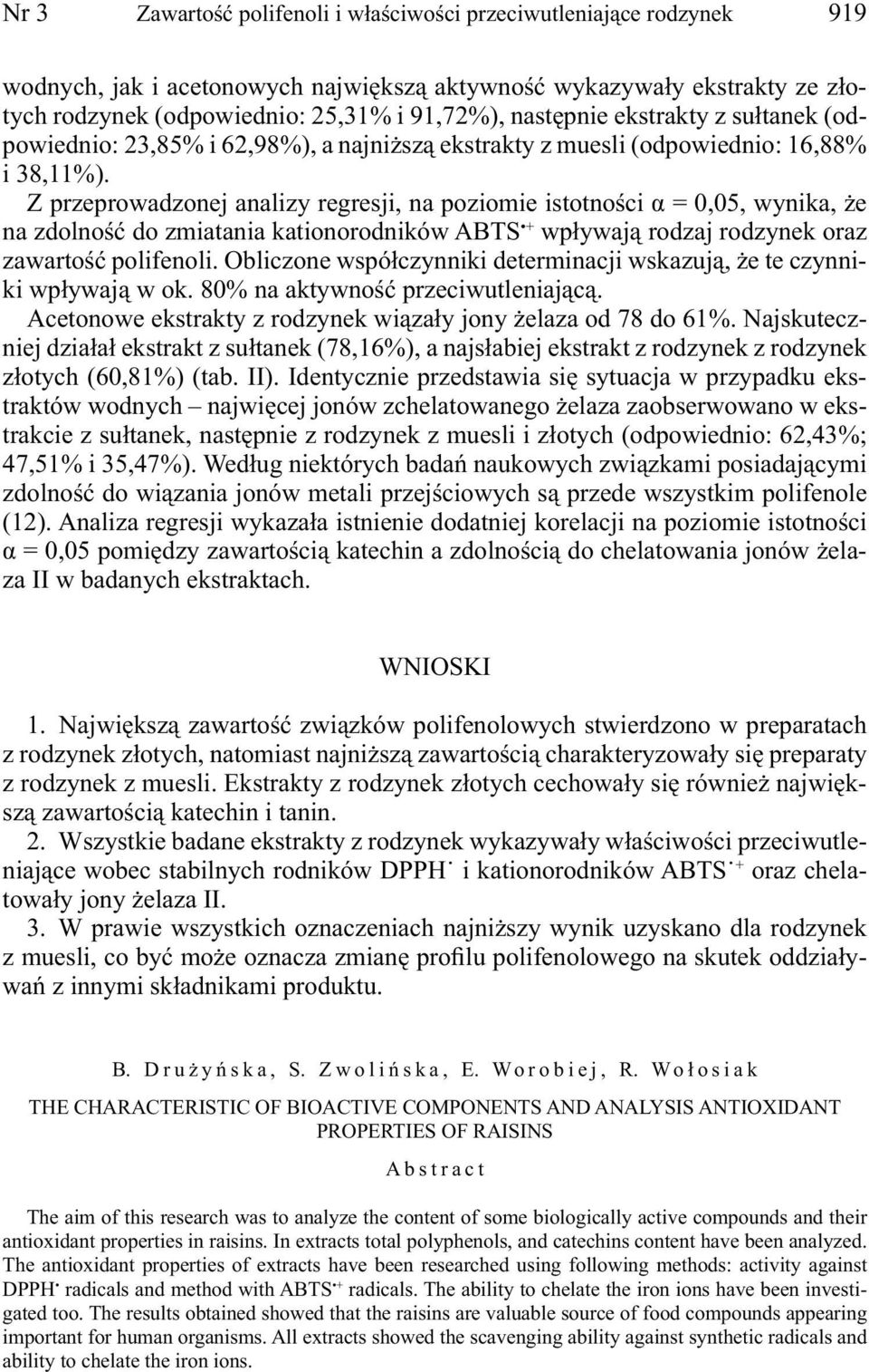 Z przeprowadzonej analizy regresji, na poziomie istotności α = 0,05, wynika, że na zdolność do zmiatania kationorodników ABTS + wpływają rodzaj rodzynek oraz zawartość polifenoli.