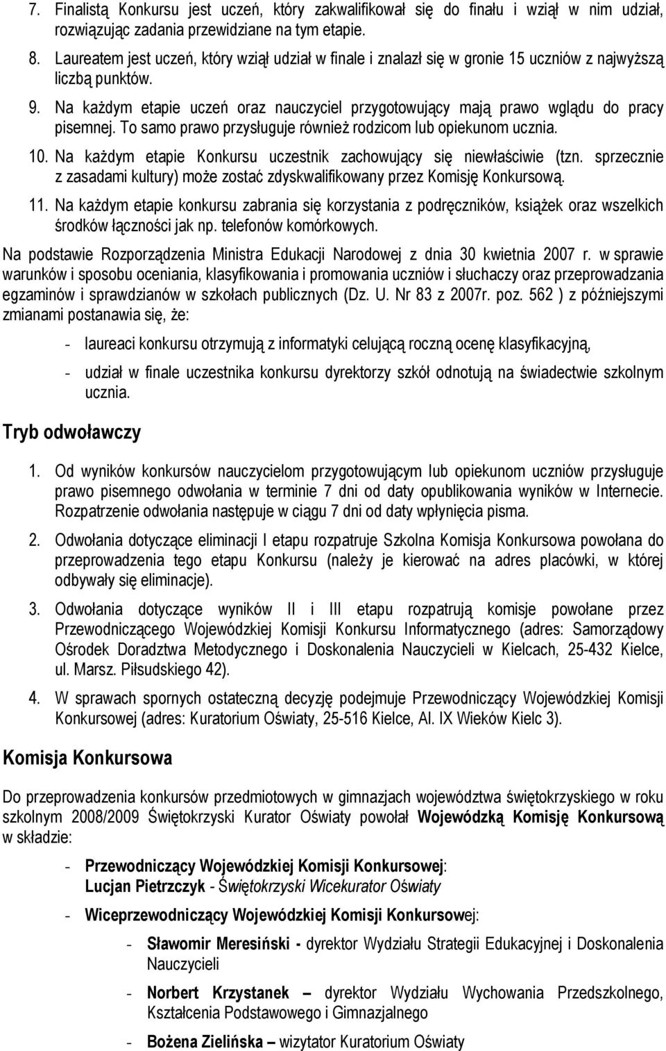 Na kaŝdym etapie uczeń oraz nauczyciel przygotowujący mają prawo wglądu do pracy pisemnej. To samo prawo przysługuje równieŝ rodzicom lub opiekunom ucznia. 10.