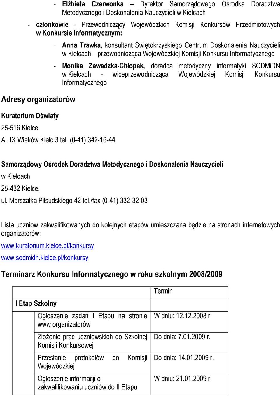 Komisji Konkursu Informatycznego - Monika Zawadzka-Chłopek, doradca metodyczny informatyki SODMiDN w Kielcach - wiceprzewodnicząca Wojewódzkiej Komisji Konkursu Informatycznego Al.