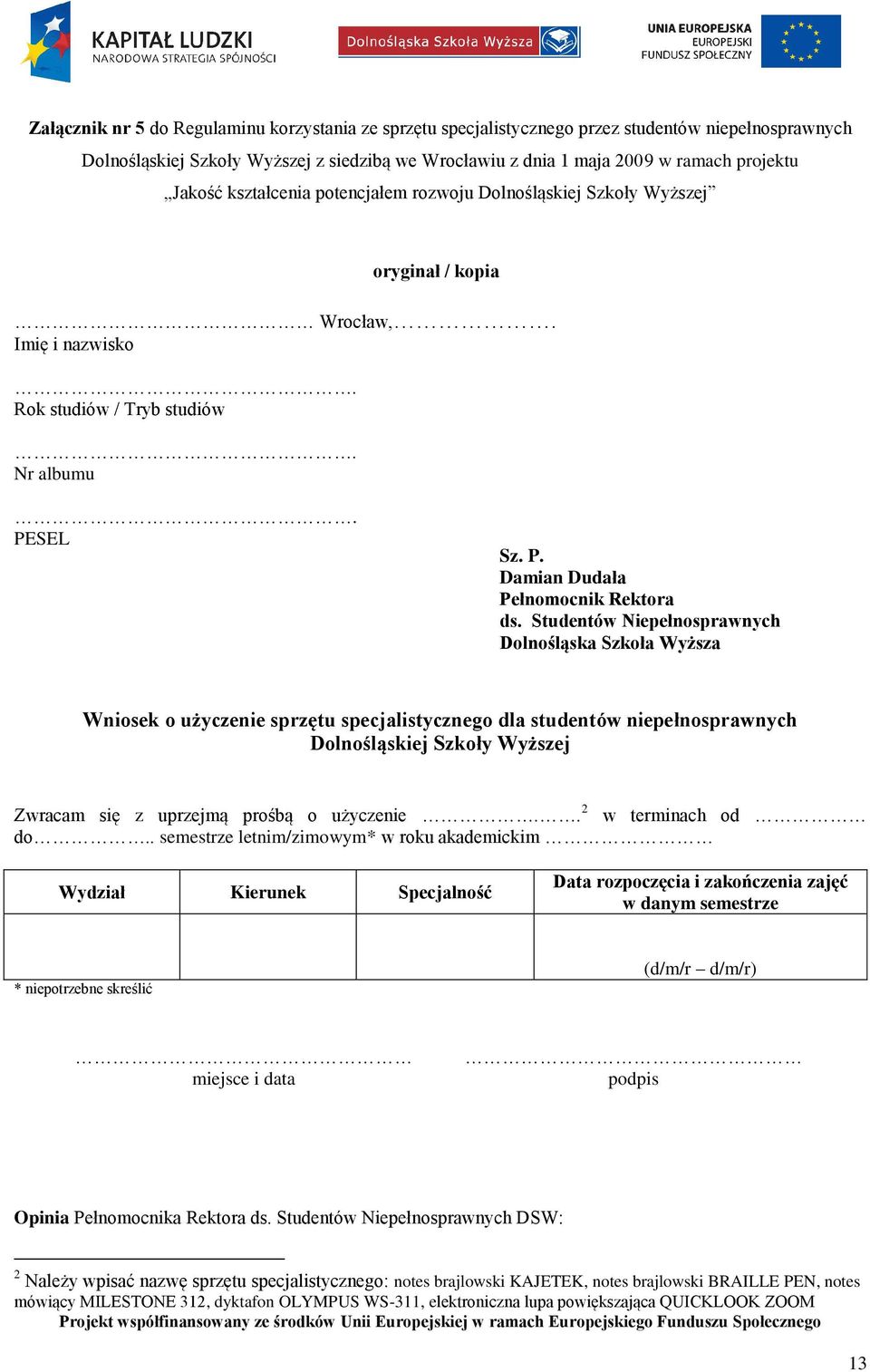 Studentów Niepełnosprawnych Dolnośląska Szkoła Wyższa Wniosek o użyczenie sprzętu specjalistycznego dla studentów niepełnosprawnych Dolnośląskiej Szkoły Wyższej Zwracam się z uprzejmą prośbą o