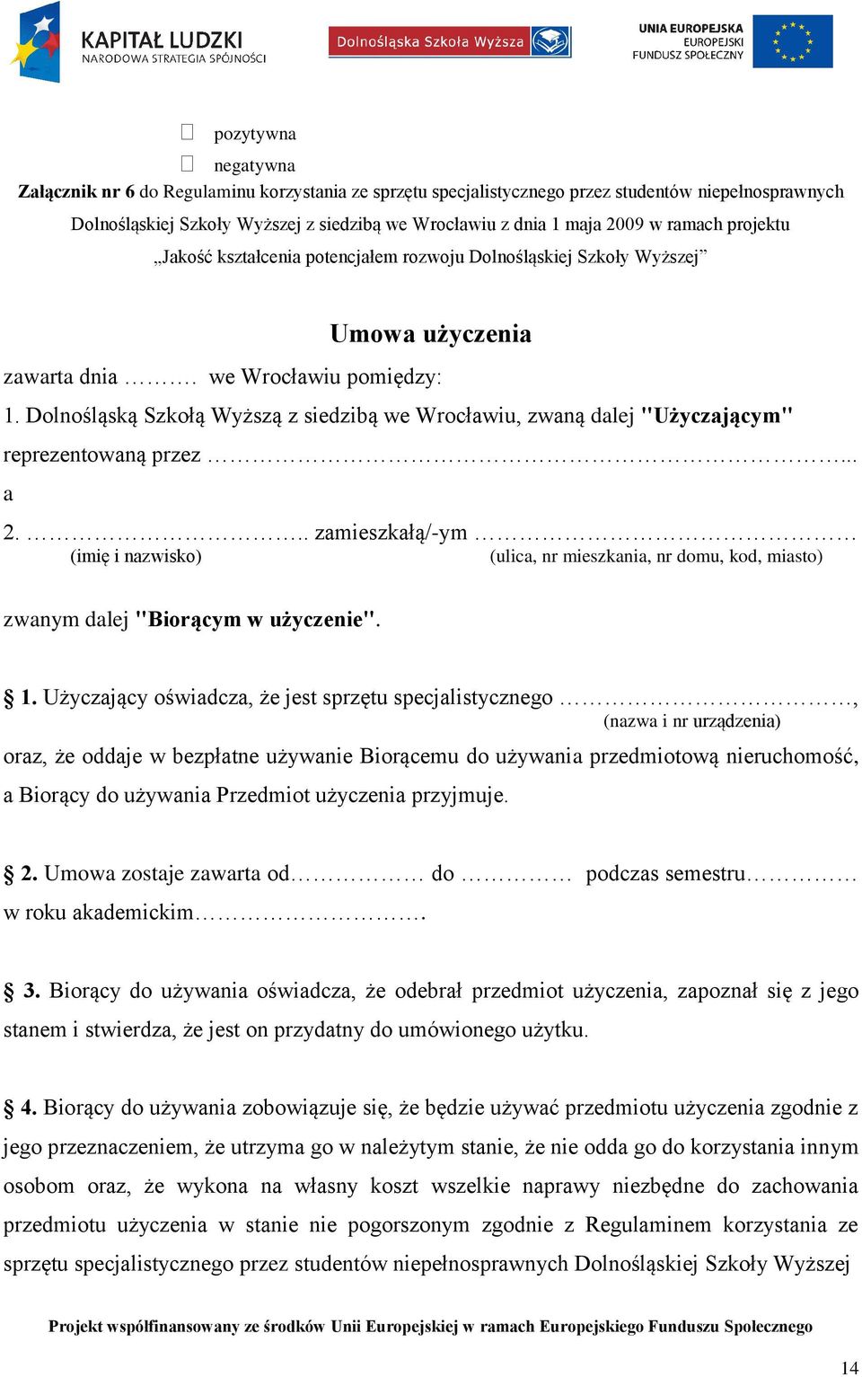 .. zamieszkałą/-ym (imię i nazwisko) (ulica, nr mieszkania, nr domu, kod, miasto) zwanym dalej "Biorącym w użyczenie". 1.