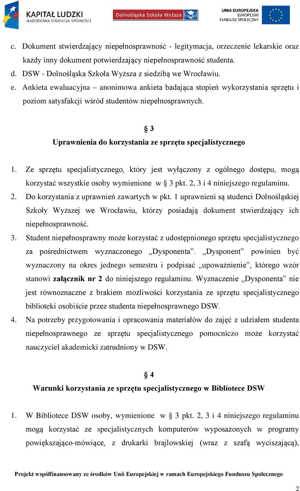 Ze sprzętu specjalistycznego, który jest wyłączony z ogólnego dostępu, mogą korzystać wszystkie osoby wymienione w 3 pkt. 2, 3 i 4 niniejszego regulaminu. 2. Do korzystania z uprawnień zawartych w pkt.