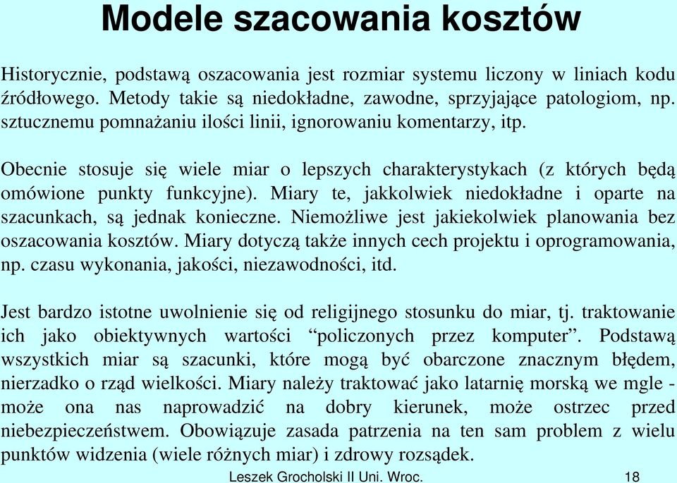 Miary te, jakkolwiek niedokładne i oparte na szacunkach, są jednak konieczne. Niemożliwe jest jakiekolwiek planowania bez oszacowania kosztów.