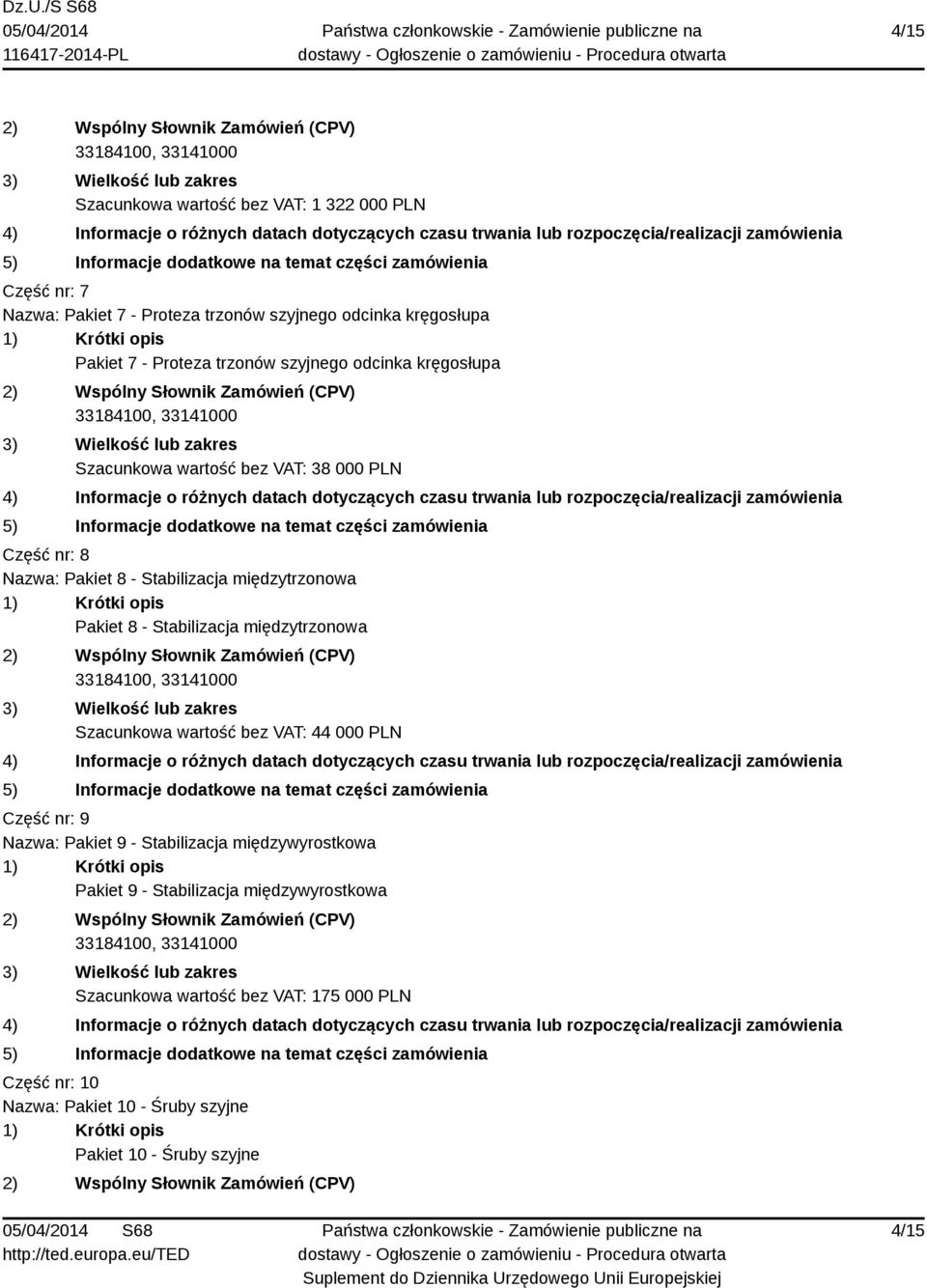- Stabilizacja międzytrzonowa Szacunkowa wartość bez VAT: 44 000 PLN Część nr: 9 Nazwa: Pakiet 9 - Stabilizacja międzywyrostkowa Pakiet 9 -