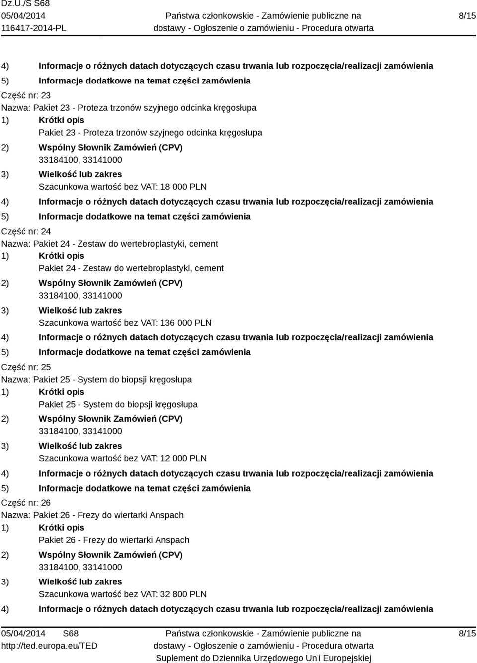 wartość bez VAT: 136 000 PLN Część nr: 25 Nazwa: Pakiet 25 - System do biopsji kręgosłupa Pakiet 25 - System do biopsji kręgosłupa Szacunkowa wartość