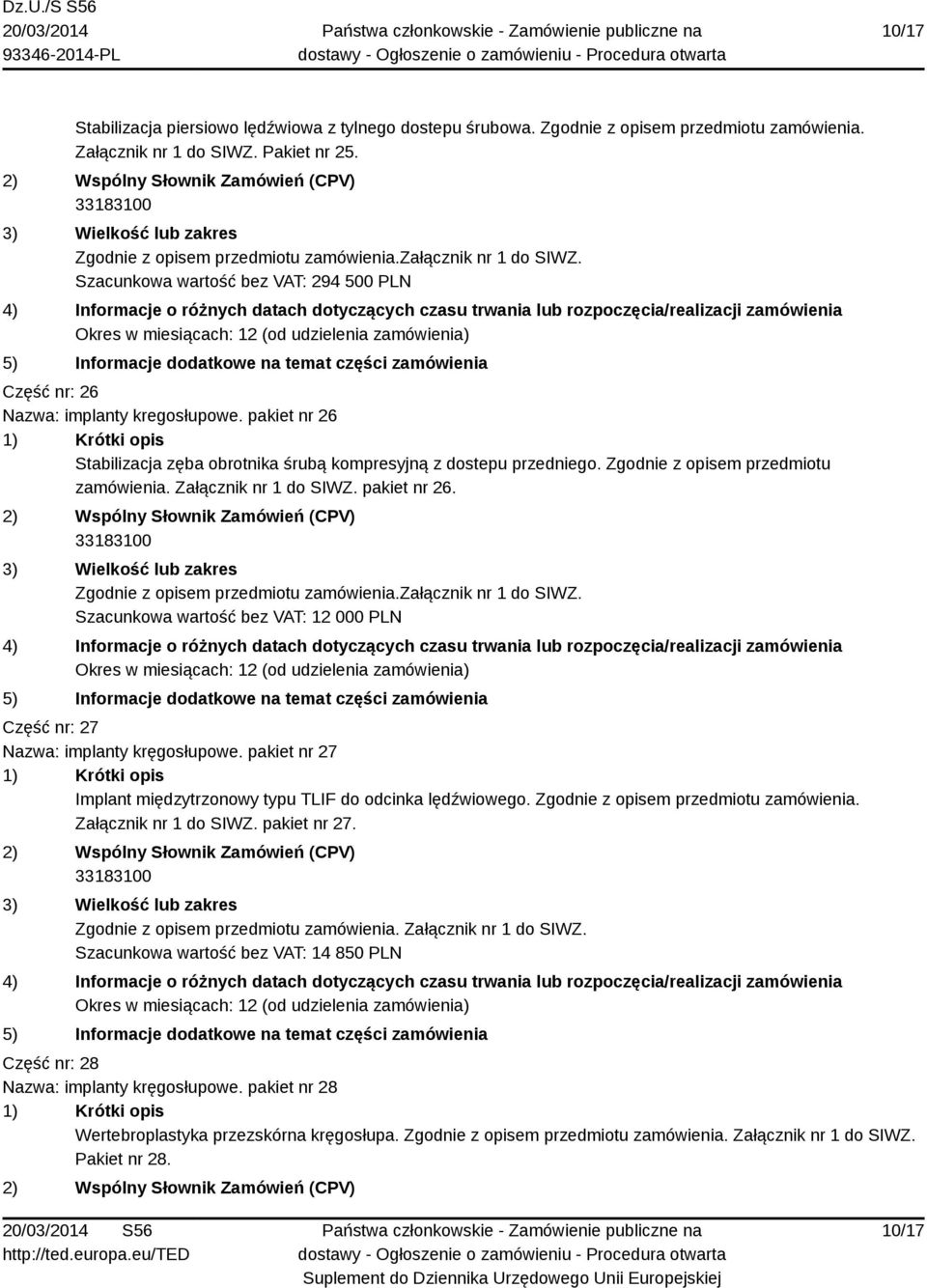 Zgodnie z opisem przedmiotu zamówienia. Załącznik nr 1 do SIWZ. pakiet nr 26. Zgodnie z opisem przedmiotu zamówienia.załącznik nr 1 do SIWZ.