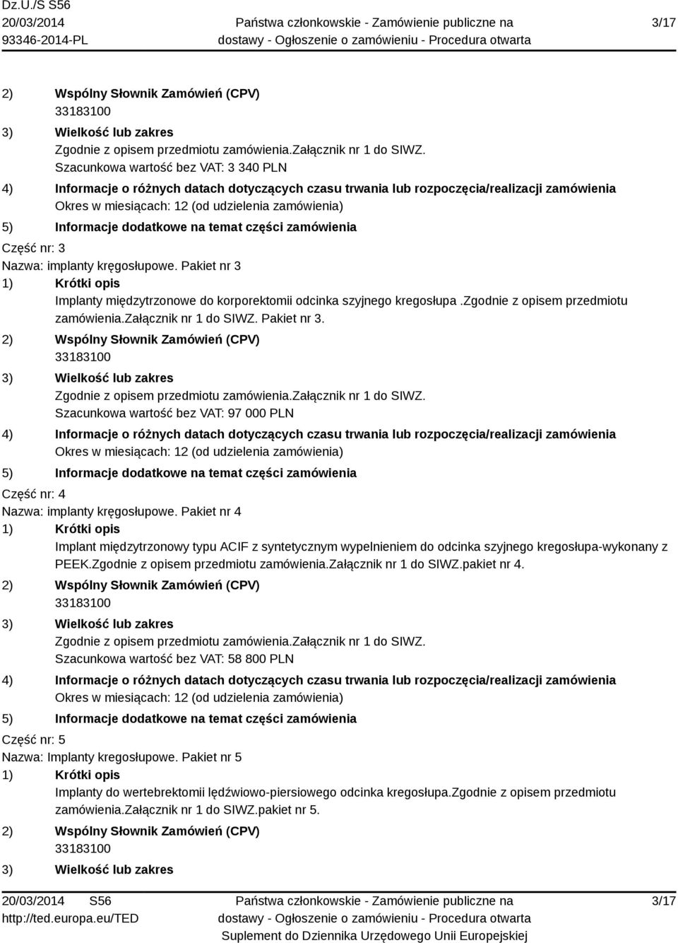 załącznik nr 1 do SIWZ. Szacunkowa wartość bez VAT: 97 000 PLN Część nr: 4 Nazwa: implanty kręgosłupowe.