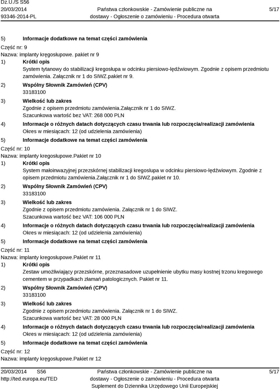 pakiet nr 10 System małoinwazyjnej przezskórnej stabilizacji kregoslupa w odcinku piersiowo-lędźwiowym. Zgodnie z opisem przedmiotu zamówienia.załącznik nr 1 do SIWZ.pakiet nr 10. Szacunkowa wartość bez VAT: 106 000 PLN Część nr: 11 Nazwa: implanty kregosłupowe.