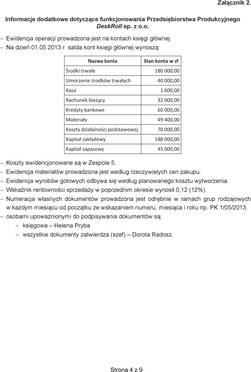 Ewidencja wyrobów gotowych odbywa si wed ug planowanego kosztu wytworzenia. Wska nik rentowno ci sprzeda y w poprzednim okresie wynosi 0,12 (12%).