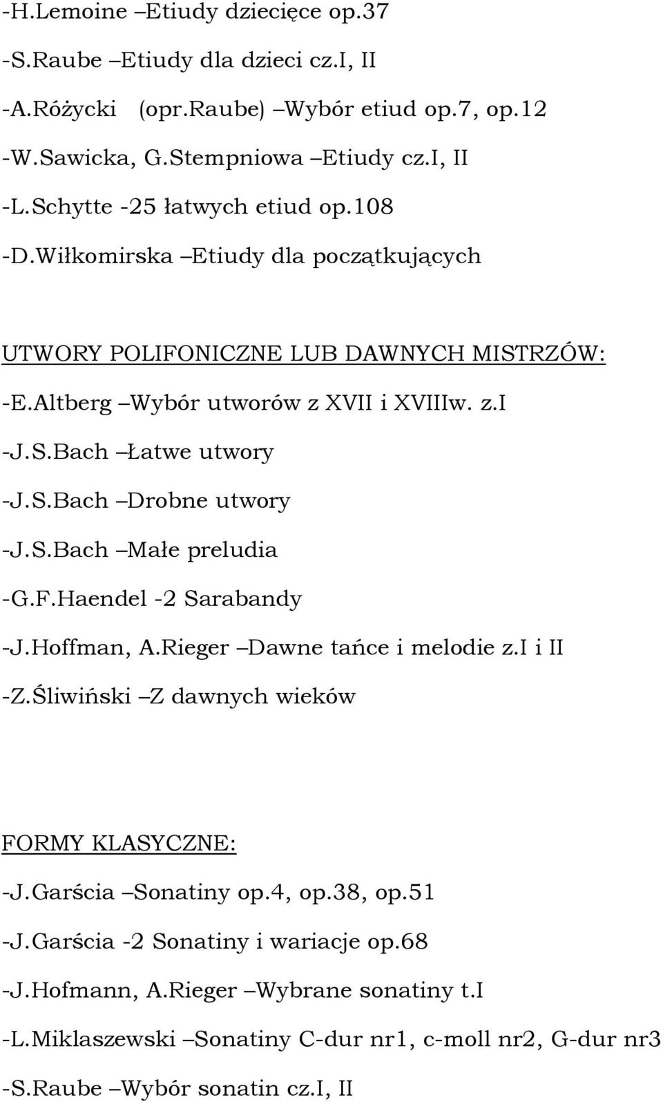 S.Bach Drobne utwory -J.S.Bach Małe preludia -G.F.Haendel -2 Sarabandy -J.Hoffman, A.Rieger Dawne tańce i melodie z.i i II -Z.Śliwiński Z dawnych wieków FORMY KLASYCZNE: -J.