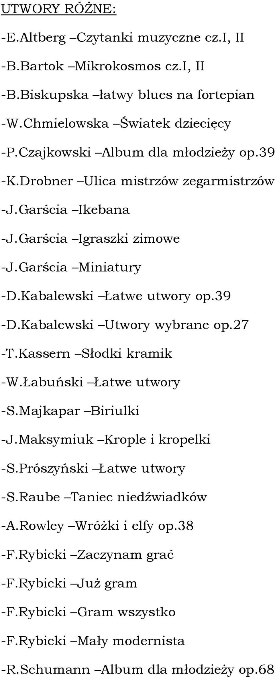 Kabalewski Łatwe utwory op.39 -D.Kabalewski Utwory wybrane op.27 -T.Kassern Słodki kramik -W.Łabuński Łatwe utwory -S.Majkapar Biriulki -J.Maksymiuk Krople i kropelki -S.