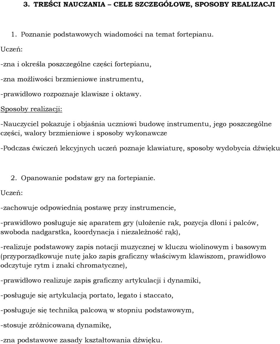 Sposoby realizacji: -Nauczyciel pokazuje i objaśnia uczniowi budowę instrumentu, jego poszczególne części, walory brzmieniowe i sposoby wykonawcze -Podczas ćwiczeń lekcyjnych uczeń poznaje