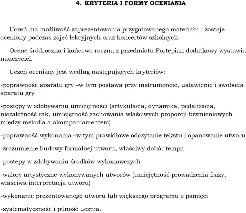 Uczeń oceniany jest według następujących kryteriów: -poprawność aparatu gry w tym postawa przy instrumencie, ustawienie i swoboda aparatu gry -postępy w zdobywaniu umiejętności (artykulacja,