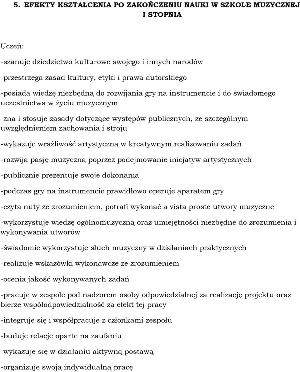 stroju -wykazuje wraŝliwość artystyczną w kreatywnym realizowaniu zadań -rozwija pasję muzyczną poprzez podejmowanie inicjatyw artystycznych -publicznie prezentuje swoje dokonania -podczas gry na