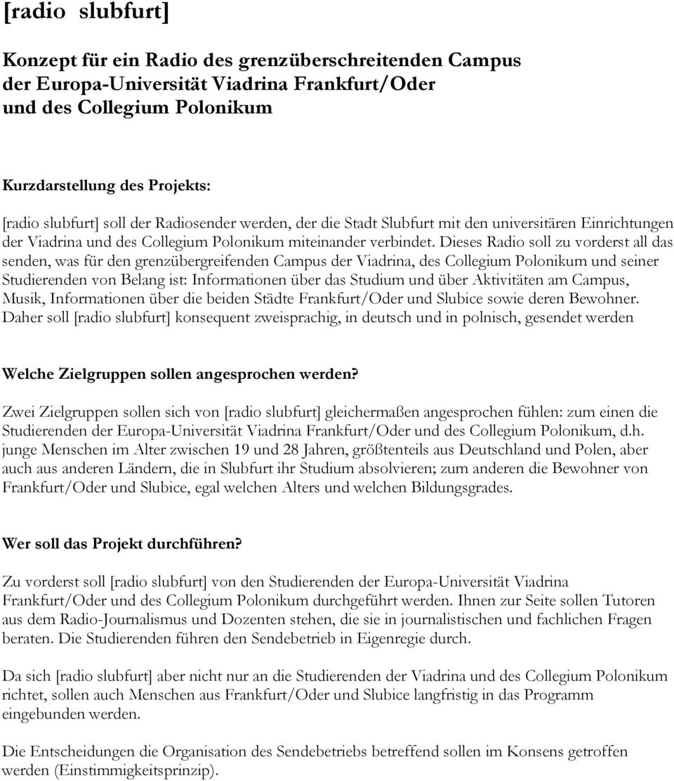 Dieses Radio soll zu vorderst all das senden, was für den grenzübergreifenden Campus der Viadrina, des Collegium Polonikum und seiner Studierenden von Belang ist: Informationen über das Studium und