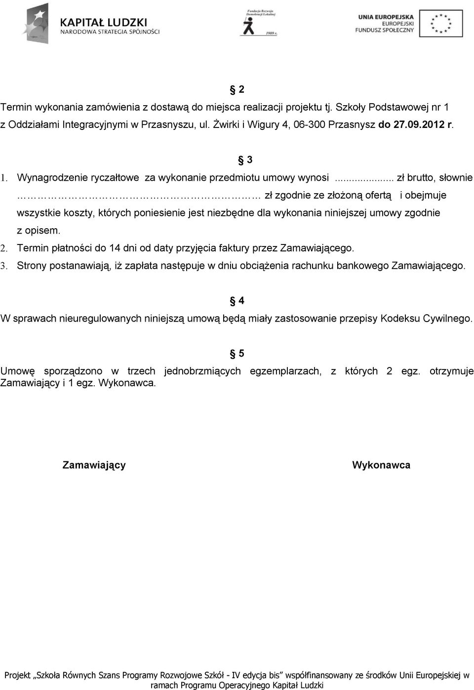 .. zł brutto, słownie zł zgodnie ze złożoną ofertą i obejmuje wszystkie koszty, których poniesienie jest niezbędne dla wykonania niniejszej umowy zgodnie z opisem. 2.