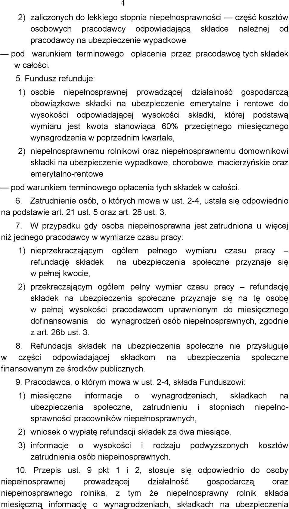 Fundusz refunduje: 1) osobie niepełnosprawnej prowadzącej działalność gospodarczą obowiązkowe składki na ubezpieczenie emerytalne i rentowe do wysokości odpowiadającej wysokości składki, której