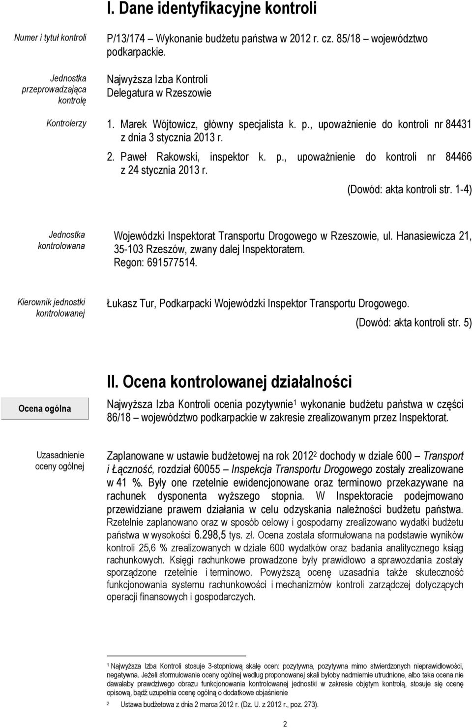 (Dowód: akta kontroli str. 1-4) Jednostka kontrolowana Wojewódzki Inspektorat Transportu Drogowego w Rzeszowie, ul. Hanasiewicza 21, 35-103 Rzeszów, zwany dalej Inspektoratem. Regon: 691577514.