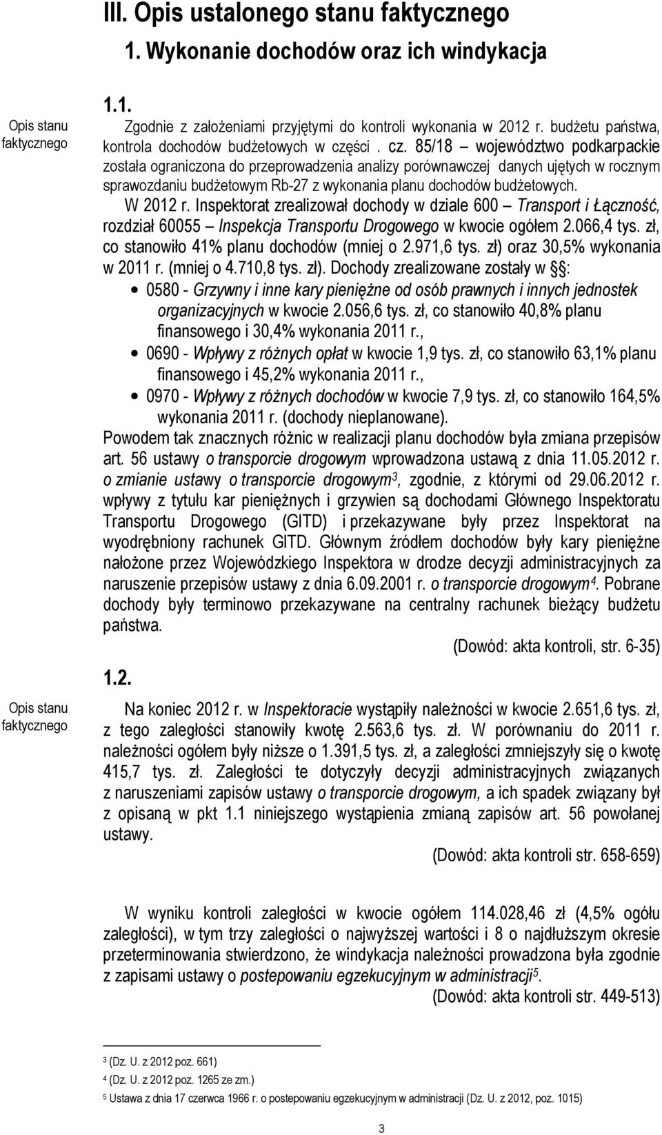 W 2012 r. Inspektorat zrealizował dochody w dziale 600 Transport i Łączność, rozdział 60055 Inspekcja Transportu Drogowego w kwocie ogółem 2.066,4 tys. zł, co stanowiło 41% planu dochodów (mniej o 2.