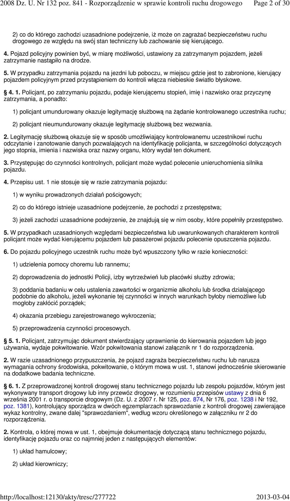 W przypadku zatrzymania pojazdu na jezdni lub poboczu, w miejscu gdzie jest to zabronione, kierujący pojazdem policyjnym przed przystąpieniem do kontroli włącza niebieskie światło błyskowe. 4. 1.