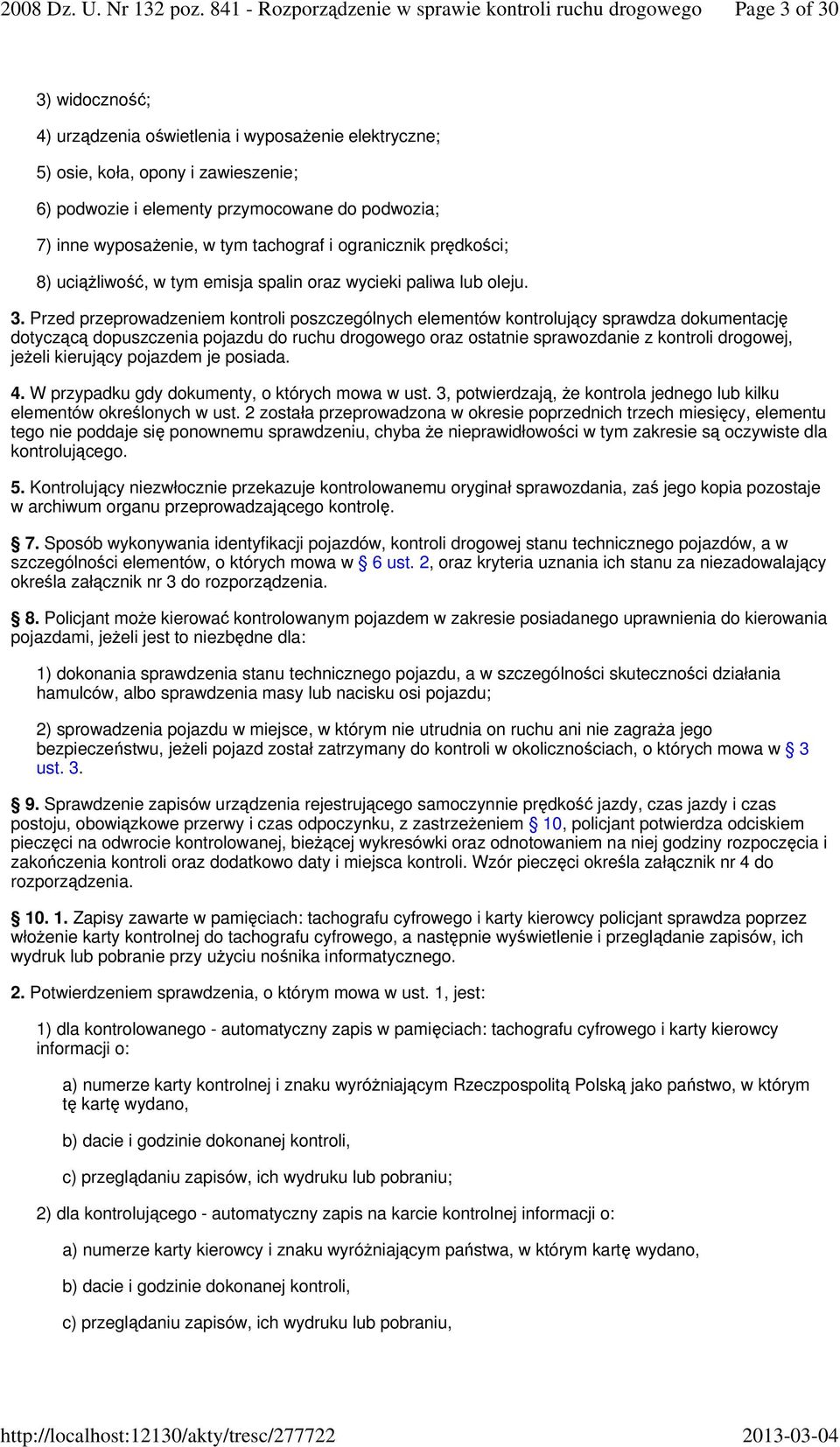 Przed przeprowadzeniem kontroli poszczególnych elementów kontrolujący sprawdza dokumentację dotyczącą dopuszczenia pojazdu do ruchu drogowego oraz ostatnie sprawozdanie z kontroli drogowej, jeżeli