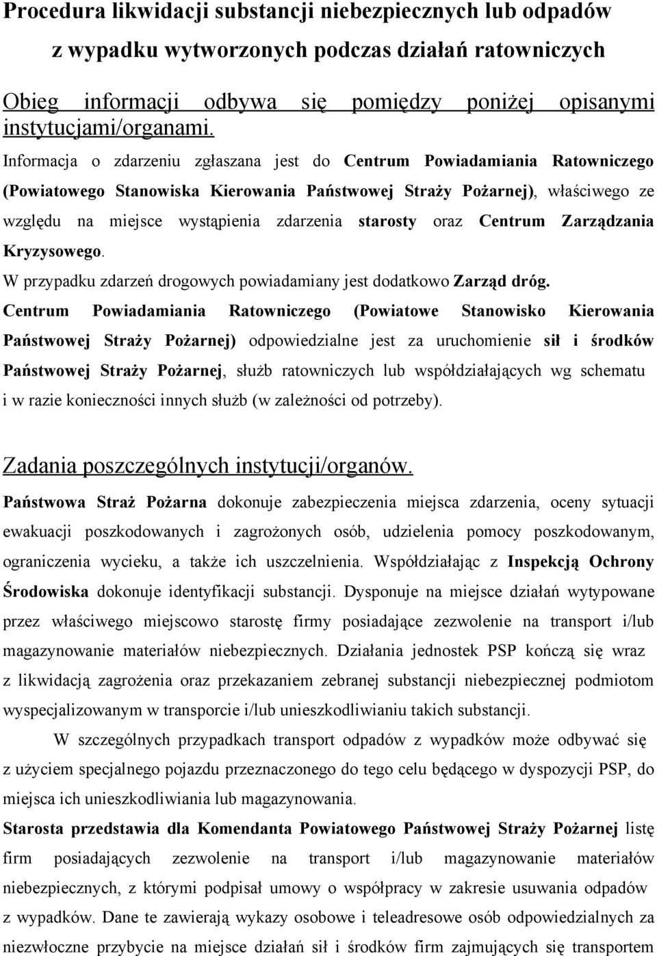 starosty oraz Centrum Zarządzania Kryzysowego. W przypadku zdarzeń drogowych powiadamiany jest dodatkowo Zarząd dróg.