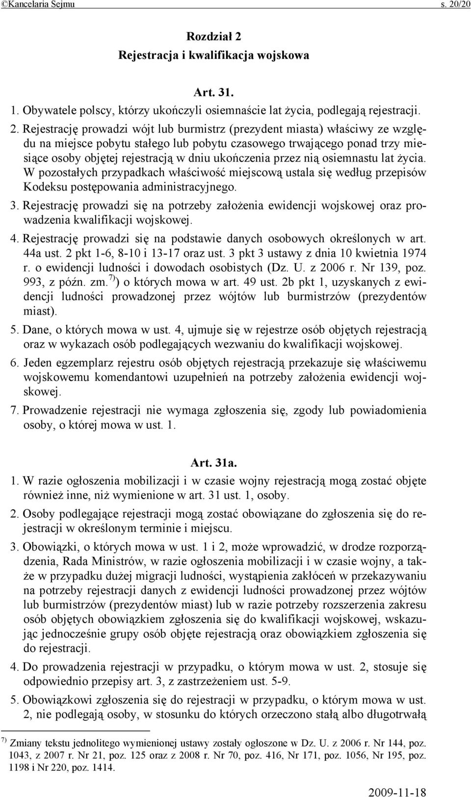 Rejestracja i kwalifikacja wojskowa Art. 31. 1. Obywatele polscy, którzy ukończyli osiemnaście lat życia, podlegają rejestracji. 2.