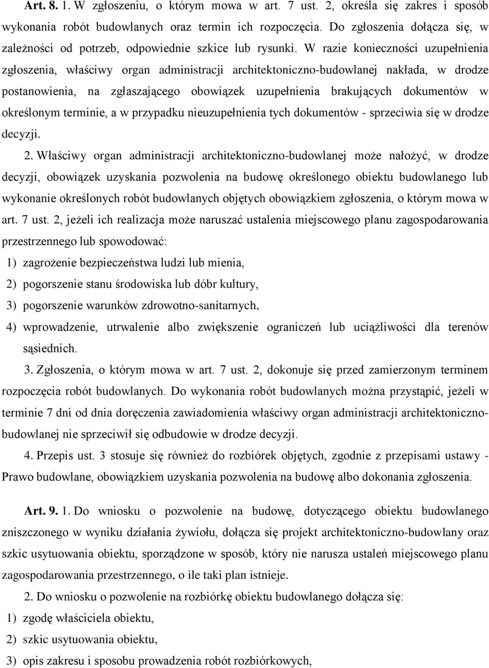 W razie konieczności uzupełnienia zgłoszenia, właściwy organ administracji architektoniczno-budowlanej nakłada, w drodze postanowienia, na zgłaszającego obowiązek uzupełnienia brakujących dokumentów