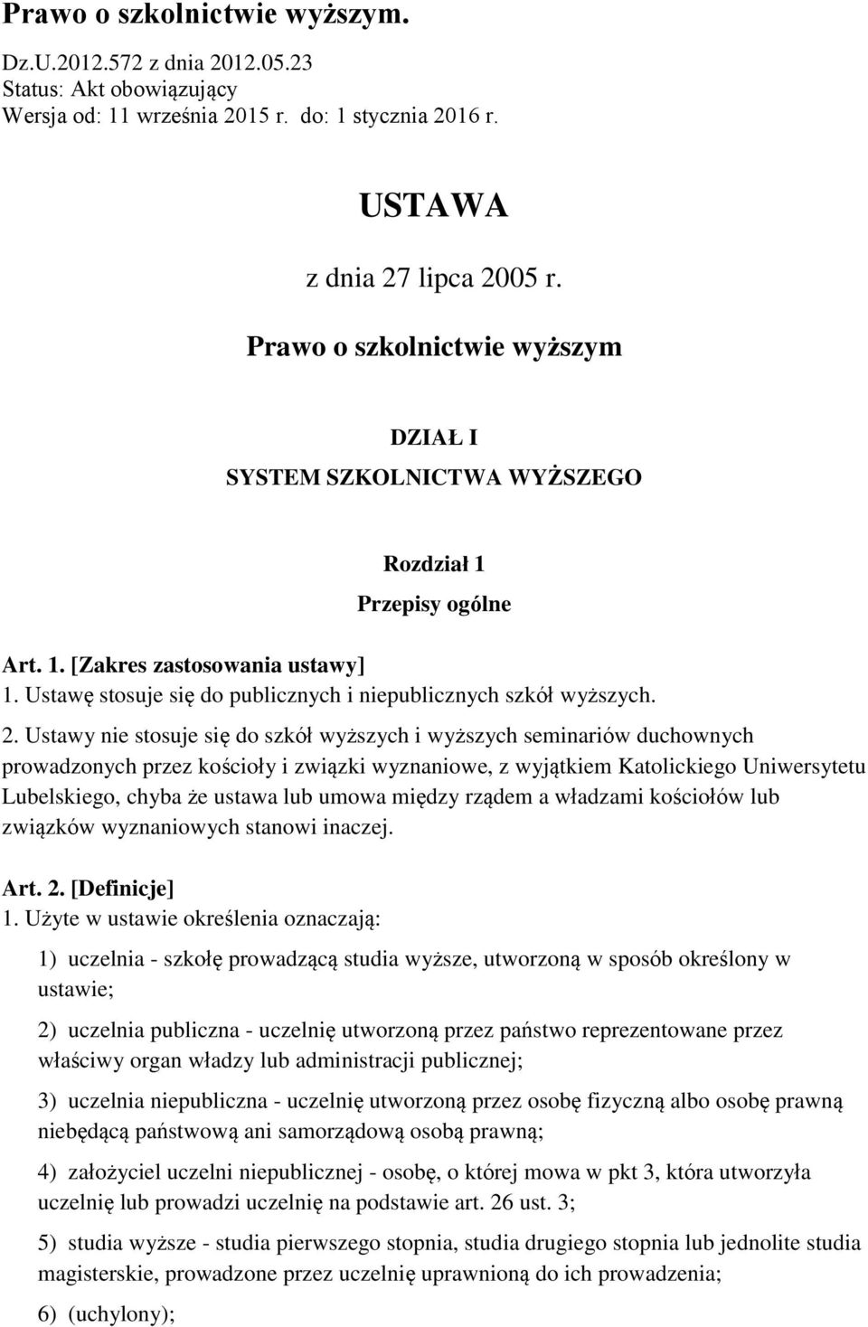 2. Ustawy nie stosuje się do szkół wyższych i wyższych seminariów duchownych prowadzonych przez kościoły i związki wyznaniowe, z wyjątkiem Katolickiego Uniwersytetu Lubelskiego, chyba że ustawa lub