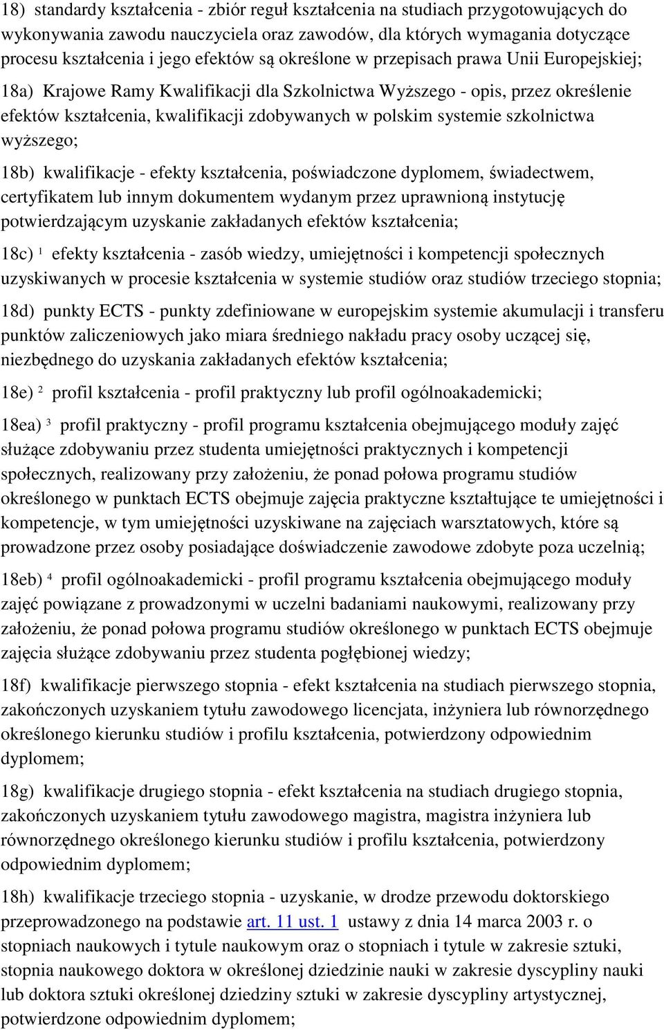 szkolnictwa wyższego; 18b) kwalifikacje - efekty kształcenia, poświadczone dyplomem, świadectwem, certyfikatem lub innym dokumentem wydanym przez uprawnioną instytucję potwierdzającym uzyskanie