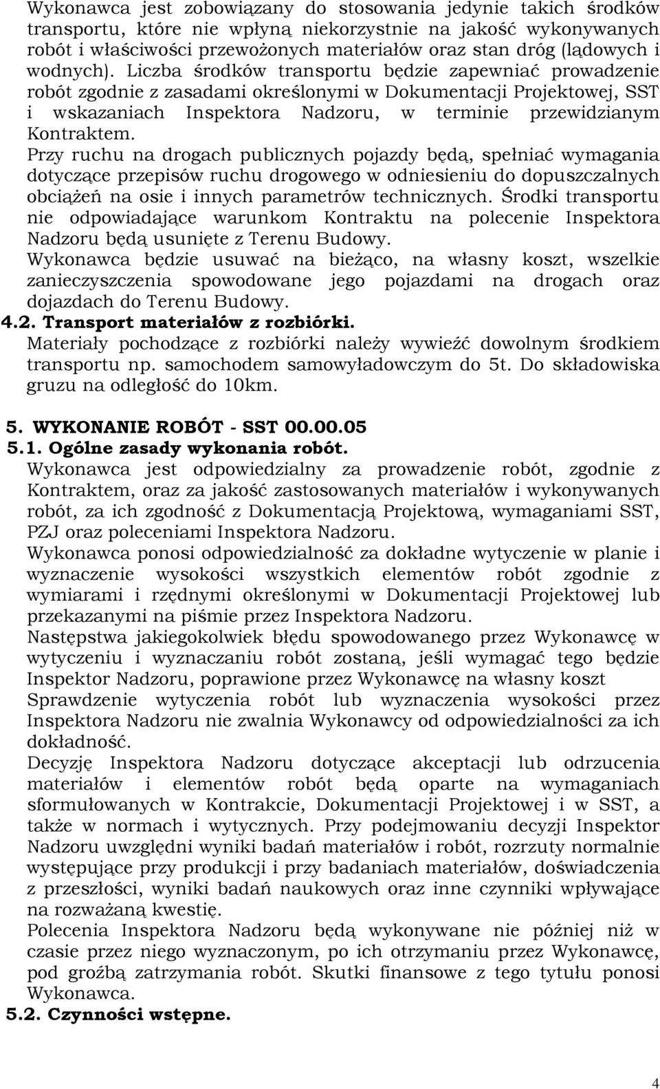 Liczba środków transportu będzie zapewniać prowadzenie robót zgodnie z zasadami określonymi w Dokumentacji Projektowej, SST i wskazaniach Inspektora Nadzoru, w terminie przewidzianym Kontraktem.