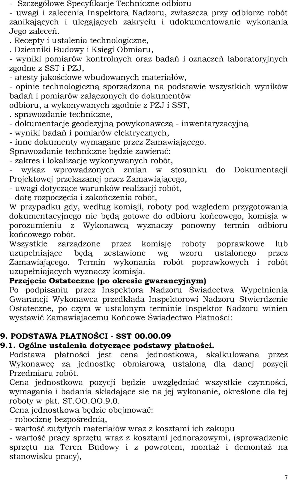 Dzienniki Budowy i Księgi Obmiaru, - wyniki pomiarów kontrolnych oraz badań i oznaczeń laboratoryjnych zgodne z SST i PZJ, - atesty jakościowe wbudowanych materiałów, - opinię technologiczną