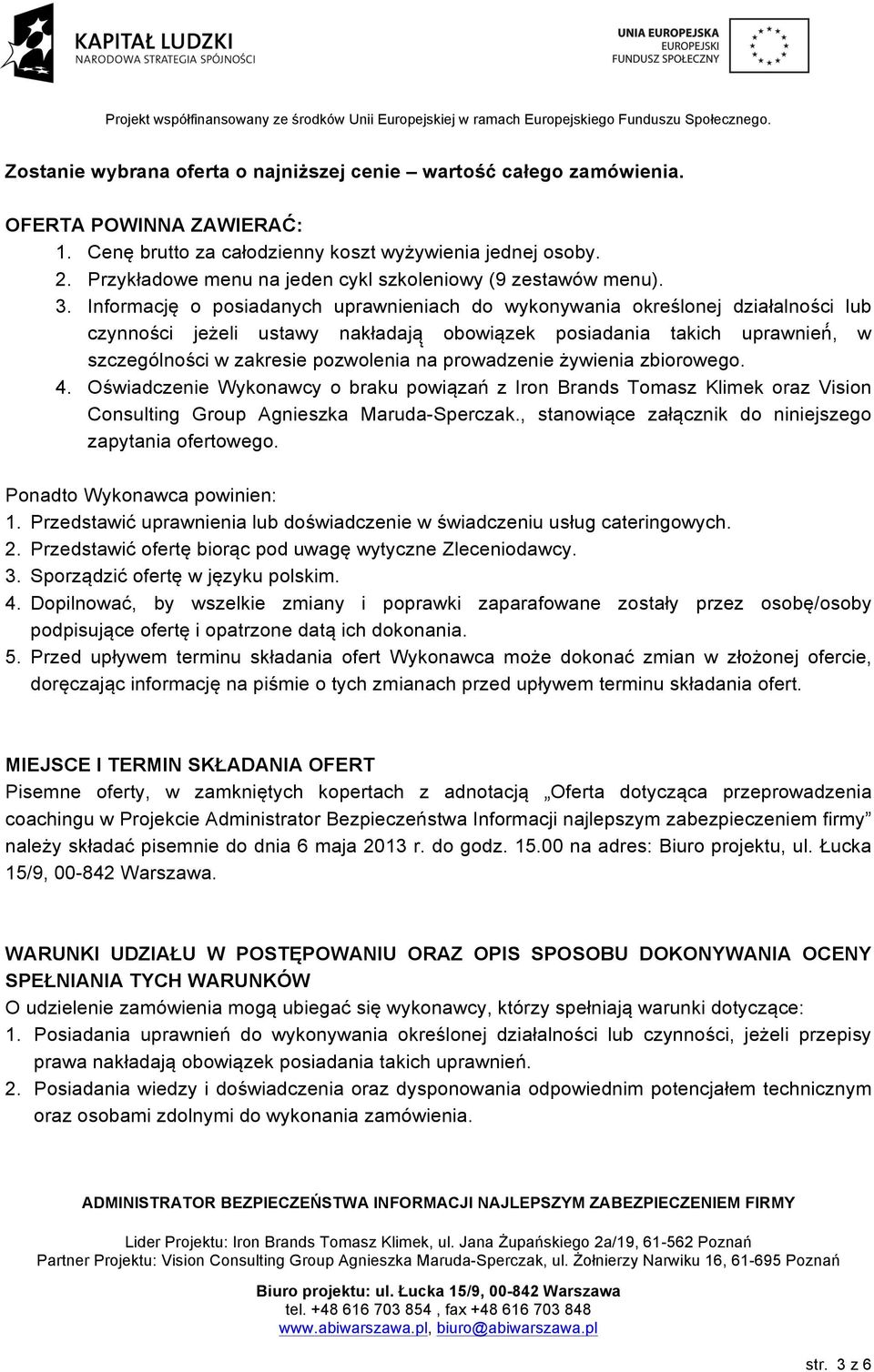 Informację o posiadanych uprawnieniach do wykonywania określonej działalności lub czynności jeżeli ustawy nakładają obowiązek posiadania takich uprawnień, w szczególności w zakresie pozwolenia na